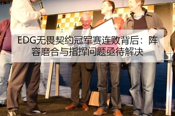 EDG无畏契约冠军赛连败背后：阵容磨合与指挥问题亟待解决